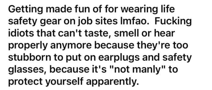 "Getting made fun of for wearing life safety gear on job sites lmfao."